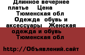 Длинное вечернее платье  › Цена ­ 5 000 - Тюменская обл. Одежда, обувь и аксессуары » Женская одежда и обувь   . Тюменская обл.